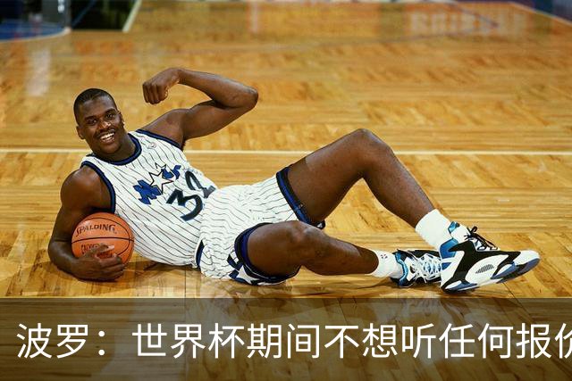 波罗：世界杯期间不想听任何报价，我要专注于西班牙队